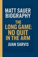 MATT SAUER: THE LONG GAME:NO QUIT IN THE ARM B0FD779ZQX Book Cover