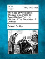 The Case of Vice against Thomas, Determined on Appeal Before The Lord Warden of The Stannaries of Cornwall 127551376X Book Cover