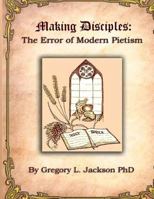 Making Disciples: The Error of Modern Peitism 1530282624 Book Cover