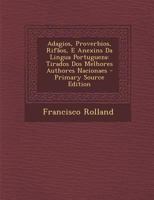 Adagios, Proverbios, Rifaos, E Anexins Da Lingua Portugueza: Tirados DOS Melhores Authores Nacionaes 1145241972 Book Cover
