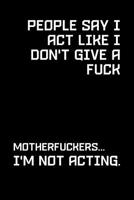 People Say I Act Like I Don't Give A Fuck. Motherfuckers I'm Not Acting: Graph Paper Notebook, 6x9 Inch, 120 pages 1076799035 Book Cover