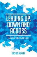 Leading Up, Down and Across: Become a Better Leader Today 9082242915 Book Cover