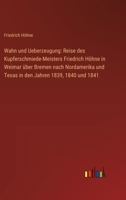 Wahn und Ueberzeugung: Reise des Kupferschmiede-Meisters Friedrich Höhne in Weimar über Bremen nach Nordamerika und Texas in den Jahren 1839, 1840 und 1841 (German Edition) 3368395963 Book Cover