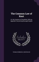 The Common Law of Kent, Or, the Customs of Gavelkind: With the Decisions Concerning Borough-English 1240184670 Book Cover