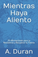 Mientras Haya Aliento: 50 Afirmaciones para la Resiliencia y Recuperar tu Fuerza (Spanish Edition) B0H8R5352J Book Cover
