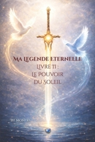 Ma Legende Eternelle Livre II - Le Pouvoir du Soleil (French Edition) B0GFMBY9D7 Book Cover