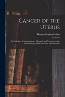 Cancer of the Uterus: Its Pathology Symptomatology, Diagnosis and Treatment, Also the Pathology of Diseases of the Endometrium 1018499385 Book Cover