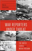 War Reporters Under Threat: The United States and Media Freedom 0745334172 Book Cover