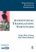 Audiovisual Translation: Subtitling (Translation Practices Explained) 1900650959 Book Cover