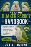 THE ULTIMATE QUAKER PARROT HANDBOOK: How to Raise a Happy and Healthy Quaker Parrot: Expert Tips on Care, Socialization, Nutrition, Training, Enrichment, and Long-Term Well-Being B0H7XCDDHX Book Cover