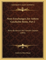 Neue Forschungen Zur Aeltern Geschichte Roms, Part 2: Roms Bundnisse Mit Fremden Staaten (1895) 1162292105 Book Cover