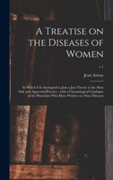 A Treatise on the Diseases of Women: in Which It is Attempted to Join a Just Theory to the Most Safe and Approved Practice; With a Chronological ... Who Have Written on Thses Diseases; v.1 1015205909 Book Cover