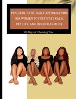 Peaceful Path: Daily Affirmations for Women to Cultivate Calm, Clarity, and Inner Harmony 180 Days of Choosing You : Daily Affirmatio 1088103537 Book Cover