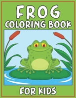 Frog Coloring Book for Kids: Fun Children's Coloring Book for Toddlers & Kids Ages 3-8 with 40 Pages to Color Beautiful 40 Frog illustrations 1673655262 Book Cover