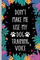 Don't Make Me Use My Dog Training Voice: Funny Dog Training Gift Journal Notebook, 6x9 Wide Black Ruled Lined With 120 Pages 1697496075 Book Cover