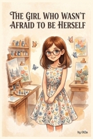 The Girl Who Wasn't Afraid To Be Herself: Inspiring, motivatinal bedtime kids story B0GX2FJ143 Book Cover