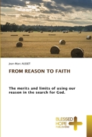 FROM REASON TO FAITH: The merits and limits of using our reason in the search for God. 620418699X Book Cover
