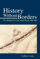 History Without Borders: The Making of an Asian World Region, 1000–1800 9888083341 Book Cover