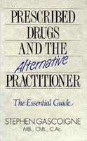 Prescribed Drugs and the Alternative Practitioner: The Essential Guide 1853980226 Book Cover