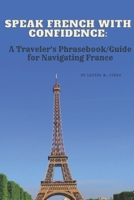 Speak French with Confidence: A Traveler's Phrasebook/Guide for Navigating France B0BS8R6KXD Book Cover
