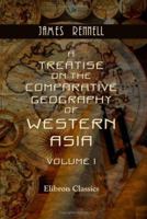 A Treatise On the Comparative Geography of Western Asia: Accompanied With an Atlas of Maps, Volume 1 1355749506 Book Cover