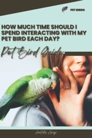 How much time should I spend interacting with my pet bird each day?: Pet bird guide B0CRZDK4H9 Book Cover