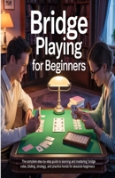 Bridge for Beginners: The Complete Step-by-Step Guide to Learning and Mastering Bridge — Rules, Bidding, Strategy, and Practice Hands for Absolute Beginners B0FKZHDMCV Book Cover
