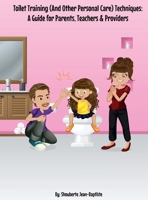 Toilet Training (And Other Personal Care) Techniques: A Guide for Parents, Teachers & Providers: A Guide for Parents, 0578847914 Book Cover