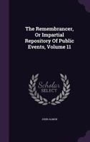 The Remembrancer, Or Impartial Repository Of Public Events, Volume 11 1275632440 Book Cover