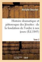 Histoire Dramatique Et Pittoresque Des Ja(c)Suites Depuis La Fondation de L'Ordre, 1846 Tome 2: Jusqu'a Nos Jours. 2019552493 Book Cover