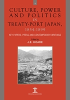 Culture, Power and Politics in Treaty-Port Japan, 1854-1899: Key Papers, Press and Contemporary Writings 1898823618 Book Cover