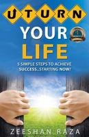 U Turn Your Life - 5 Simple Steps to Achieve Success Starting Now 0993709044 Book Cover