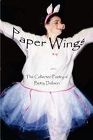 Paper Wings: The Collected Poetry Of Betty Dobson 0973989610 Book Cover