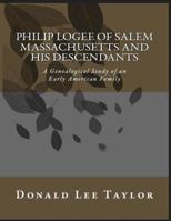 Philip Logee of Salem Massachusetts and His Descendants: A Genealogical Study of an Early American Family 0962671819 Book Cover