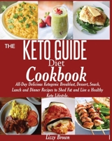 THE KETO GUIDE Diet Cookbook: : All-Day Delicious Ketogenic Breakfast, Dessert, Snack, Lunch and Dinner Recipes to Shed Fat and Live a Healthy Keto Lifestyle. 1950772098 Book Cover