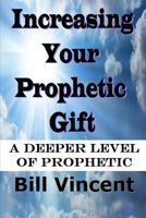 Increasing Your Prophetic Gift: A Deeper Level of Prophetic 1461009987 Book Cover