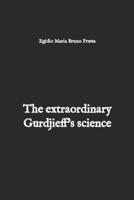 The extraordinary Gurdjieff's science: An unprecedented theoretical-practical study 1983123919 Book Cover