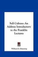 Self-culture: an address introductory to the Franklin lectures, delivered at Boston, September, 1838 0530707209 Book Cover