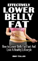 EFFECTIVELY LOWER BELLY FAT: How to Lower Belly Fat Fast And Live A Healthy Lifestyle - Lose Weight, Target Belly Fat, and Lower Blood Sugar With This Tested Strategy B0991J772L Book Cover