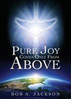 Pure Joy Comes Only from Above 1545618038 Book Cover