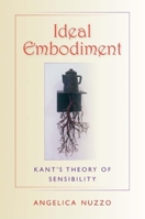 Ideal Embodiment: Kant's Theory of Sensibility (Studies in Continental Thought) 0253220157 Book Cover