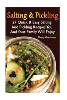 Salting and Pickling: 27 Quick & Easy Salting and Pickling Recipes You and Your Family Will Enjoy: (Salting and Pickling for Beginners, Best Pickling Recipes) 1539704319 Book Cover