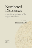 Numbered Discourses (Vol. 1): A sensible translation of the A?guttara Nikaya: the Ones, Twos, and Threes (AN 1-3) 1761321005 Book Cover