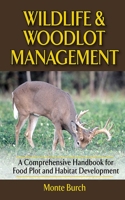 Wildlife and Woodlot Management: A Comprehensive Handbook for Food Plot and Habitat Development 1620877864 Book Cover