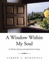 A Window Within My Soul: A Collection of Poetry and Inspirational Writings. 1491743182 Book Cover