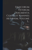 Stoicorum Veterum Fragmenta Collegit Ioannes Ab Arnim, Volume 3... 1021189545 Book Cover