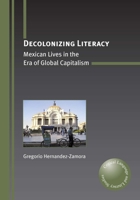 Decolonizing Literacy: Mexican Lives in the Era of Global Capitalism 1847692621 Book Cover