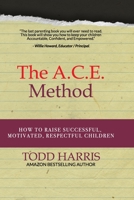 The A.C.E. Method: How to raise successful, motivated, respectful children 1660619610 Book Cover