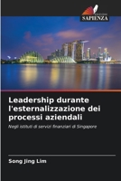 Leadership durante l'esternalizzazione dei processi aziendali: Negli istituti di servizi finanziari di Singapore (Italian Edition) 620877702X Book Cover