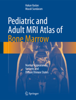 Pediatric and Adult MRI Atlas of Bone Marrow: Normal Appearances, Variants and Diffuse Disease States 3642027393 Book Cover